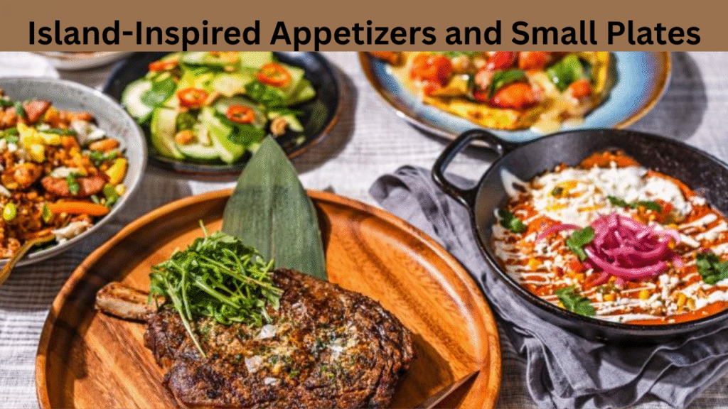 Island-Inspired Appetizers and Small Plates