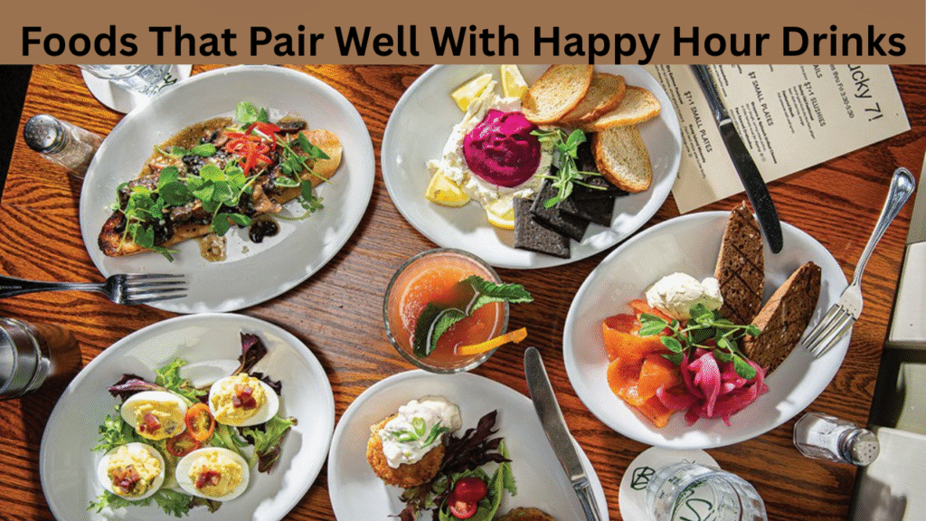 Foods That Pair Well With Happy Hour Drinks